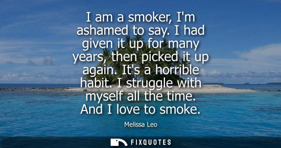 Small: I am a smoker, Im ashamed to say. I had given it up for many years, then picked it up again. Its a horr