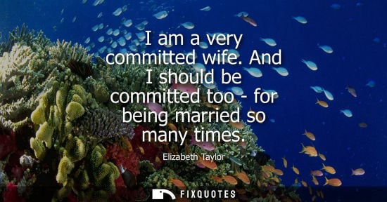 Small: I am a very committed wife. And I should be committed too - for being married so many times