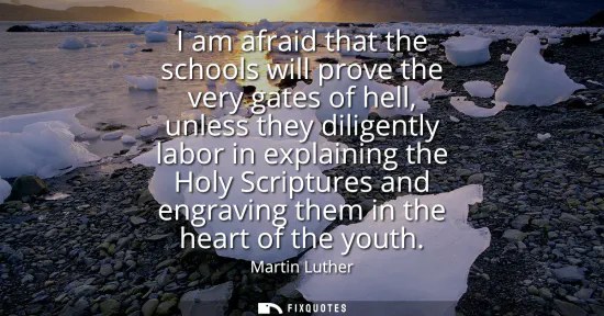 Small: I am afraid that the schools will prove the very gates of hell, unless they diligently labor in explaining the