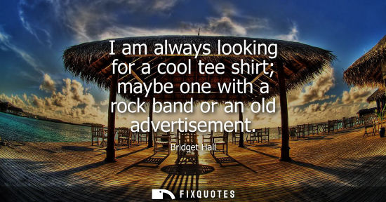 Small: I am always looking for a cool tee shirt maybe one with a rock band or an old advertisement