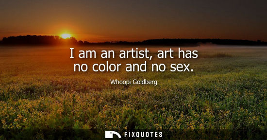 Small: I am an artist, art has no color and no sex