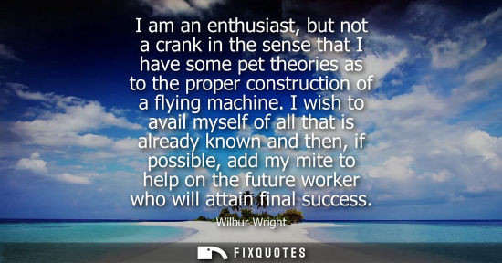 Small: I am an enthusiast, but not a crank in the sense that I have some pet theories as to the proper constru