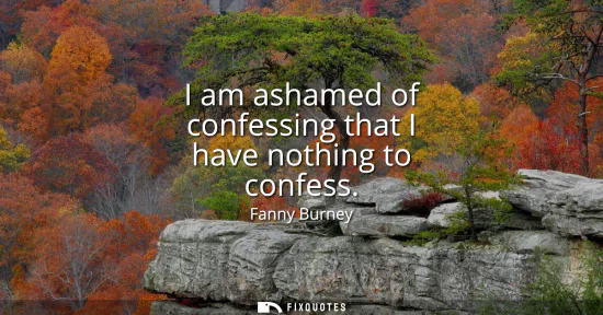 Small: I am ashamed of confessing that I have nothing to confess