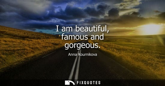 Small: I am beautiful, famous and gorgeous - Anna Kournikova