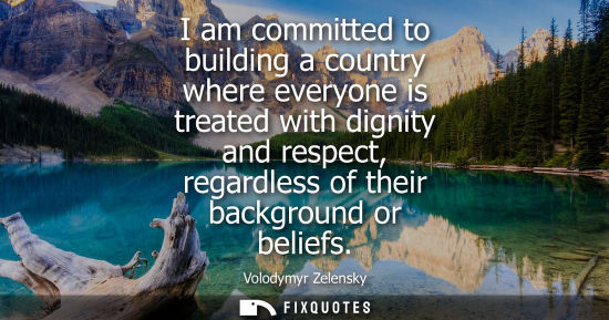 Small: I am committed to building a country where everyone is treated with dignity and respect, regardless of their b