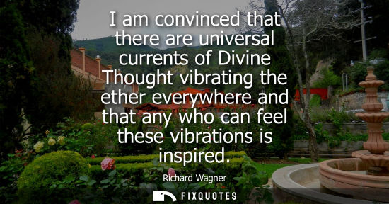 Small: I am convinced that there are universal currents of Divine Thought vibrating the ether everywhere and t