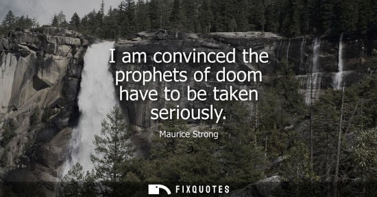 Small: I am convinced the prophets of doom have to be taken seriously