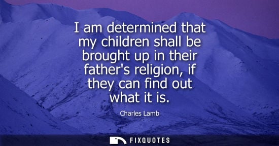 Small: I am determined that my children shall be brought up in their fathers religion, if they can find out wh