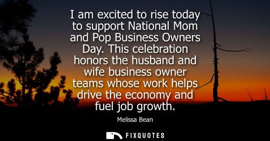 Small: I am excited to rise today to support National Mom and Pop Business Owners Day. This celebration honors