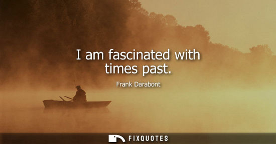 Small: I am fascinated with times past