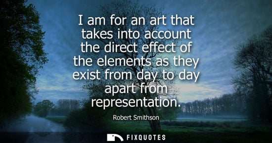 Small: I am for an art that takes into account the direct effect of the elements as they exist from day to day