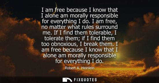 Small: I am free because I know that I alone am morally responsible for everything I do. I am free, no matter 