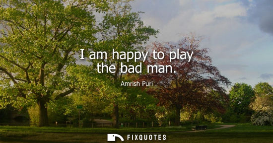 Small: Amrish Puri: I am happy to play the bad man