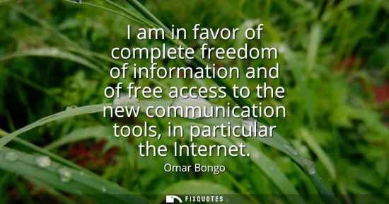 Small: I am in favor of complete freedom of information and of free access to the new communication tools, in particu