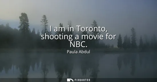 Small: I am in Toronto, shooting a movie for NBC