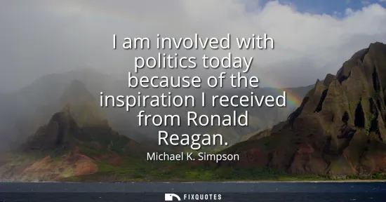 Small: I am involved with politics today because of the inspiration I received from Ronald Reagan