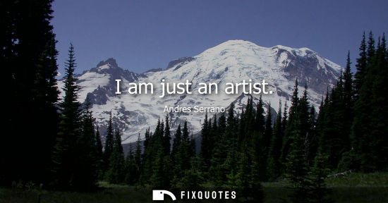 Small: I am just an artist - Andres Serrano