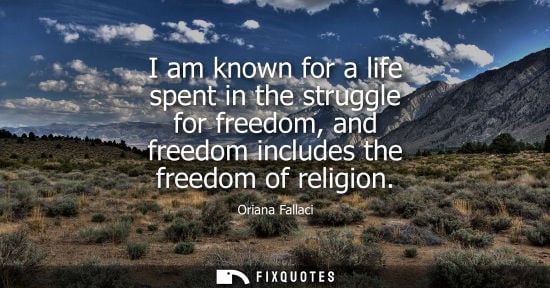 Small: I am known for a life spent in the struggle for freedom, and freedom includes the freedom of religion