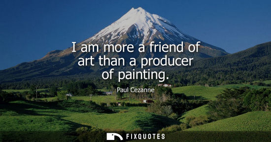 Small: I am more a friend of art than a producer of painting