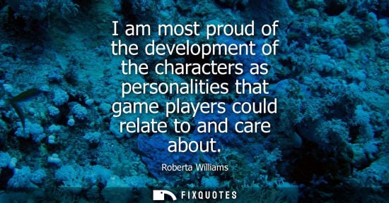 Small: I am most proud of the development of the characters as personalities that game players could relate to