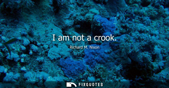 Small: I am not a crook - Richard M. Nixon