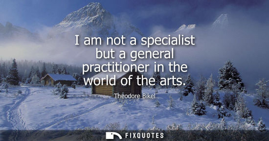 Small: I am not a specialist but a general practitioner in the world of the arts