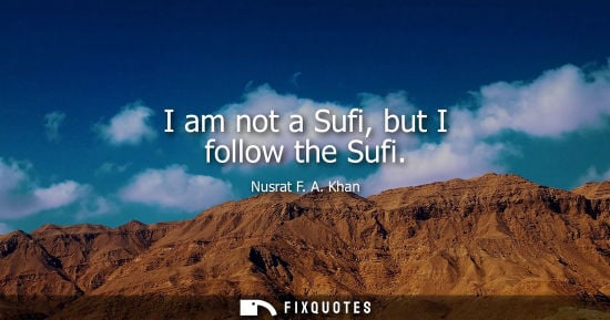 Small: I am not a Sufi, but I follow the Sufi