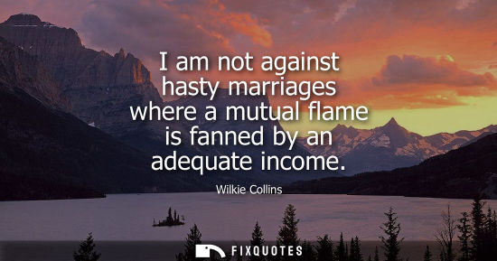 Small: I am not against hasty marriages where a mutual flame is fanned by an adequate income