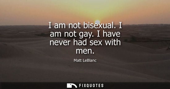 Small: I am not bisexual. I am not gay. I have never had sex with men