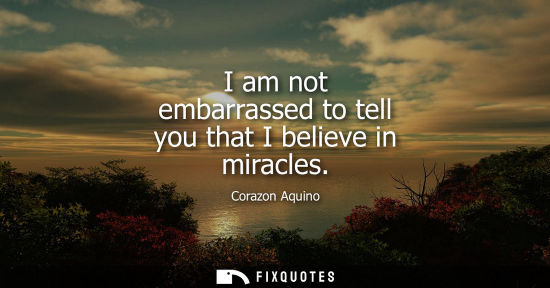 Small: I am not embarrassed to tell you that I believe in miracles