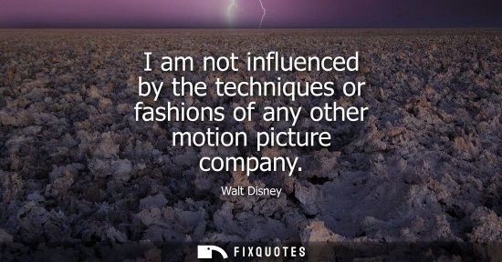 Small: I am not influenced by the techniques or fashions of any other motion picture company