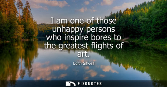 Small: I am one of those unhappy persons who inspire bores to the greatest flights of art