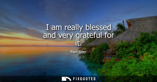 Small: I am really blessed and very grateful for it
