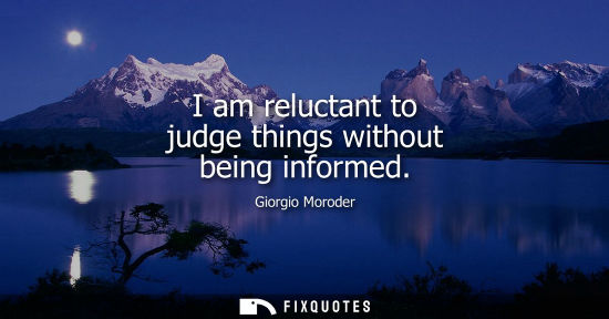 Small: I am reluctant to judge things without being informed
