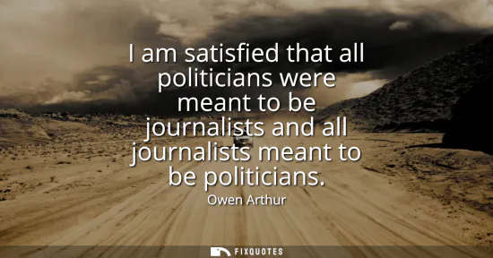 Small: I am satisfied that all politicians were meant to be journalists and all journalists meant to be politicians