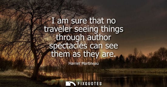 Small: I am sure that no traveler seeing things through author spectacles can see them as they are