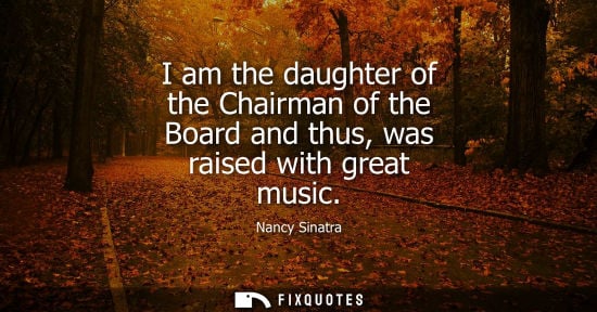 Small: I am the daughter of the Chairman of the Board and thus, was raised with great music