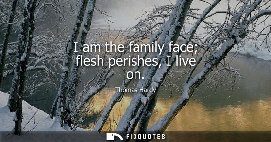 Small: I am the family face flesh perishes, I live on