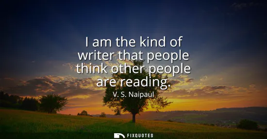 Small: I am the kind of writer that people think other people are reading
