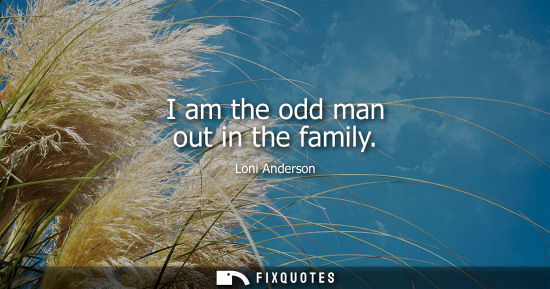 Small: I am the odd man out in the family