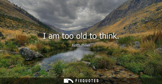 Small: I am too old to think
