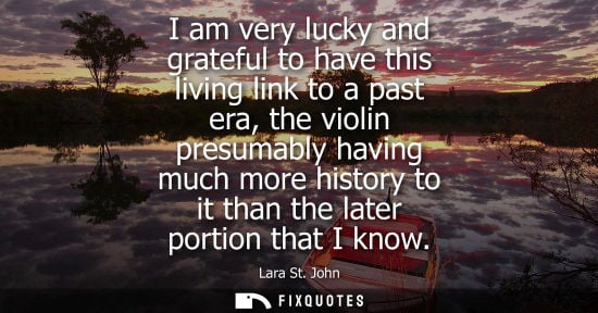 Small: I am very lucky and grateful to have this living link to a past era, the violin presumably having much 