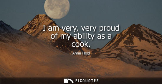 Small: I am very, very proud of my ability as a cook
