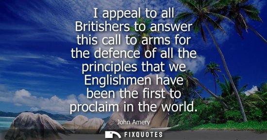 Small: I appeal to all Britishers to answer this call to arms for the defence of all the principles that we En