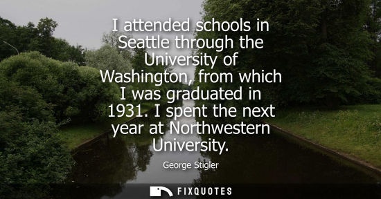 Small: I attended schools in Seattle through the University of Washington, from which I was graduated in 1931.