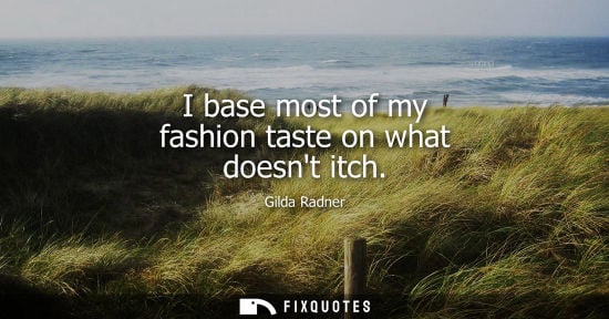 Small: I base most of my fashion taste on what doesnt itch