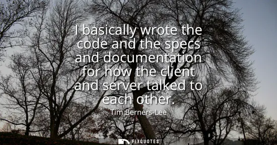 Small: I basically wrote the code and the specs and documentation for how the client and server talked to each other