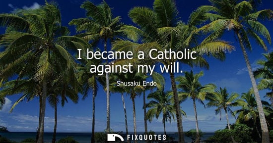 Small: I became a Catholic against my will - Shusaku Endo