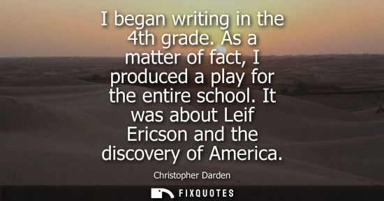 Small: I began writing in the 4th grade. As a matter of fact, I produced a play for the entire school. It was 