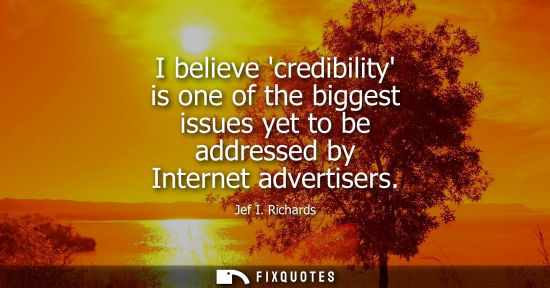 Small: I believe credibility is one of the biggest issues yet to be addressed by Internet advertisers